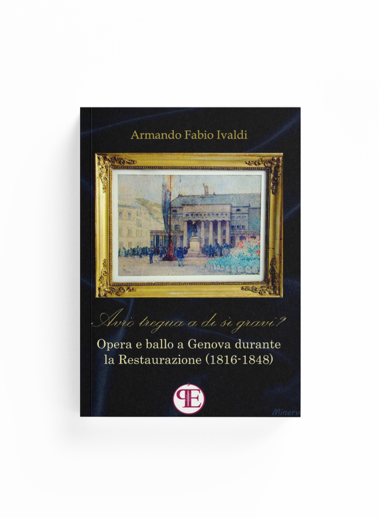 Book Cover: Avrò tregua a di' sì gravi? Opera e ballo a Genova durante la Restaurazione (1816-1848) (Armando F. Ivaldi)